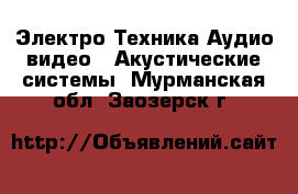 Электро-Техника Аудио-видео - Акустические системы. Мурманская обл.,Заозерск г.